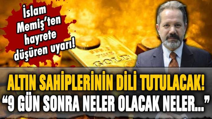 İslam Memiş altın sahiplerini seslendi: "9 gün sonra altın fiyatlarında neler olacak neler..."