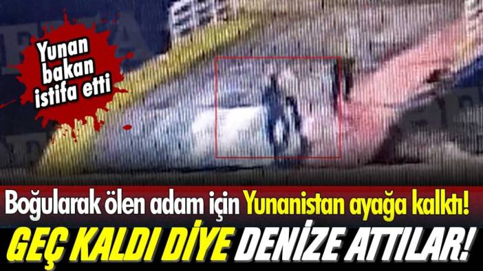 Feribota geç kaldı diye denize attılar! Genç adamın boğularak ölmesinin ardından Yunan bakan istifa etti