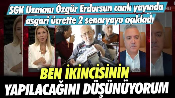 SGK Uzmanı Özgür Erdursun canlı yayında asgari ücrette 2 seneryayo açıkladı: Ben ikincisinin yapılacağını düşünüyorum