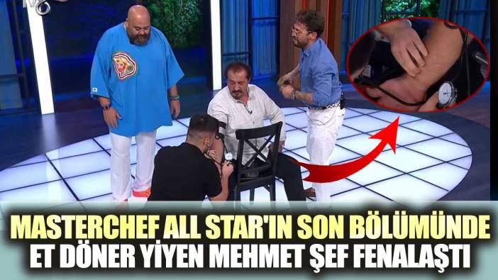 Masterchef All Star'ın son bölümünde et döner yiyen Mehmet Şef fenalaştı