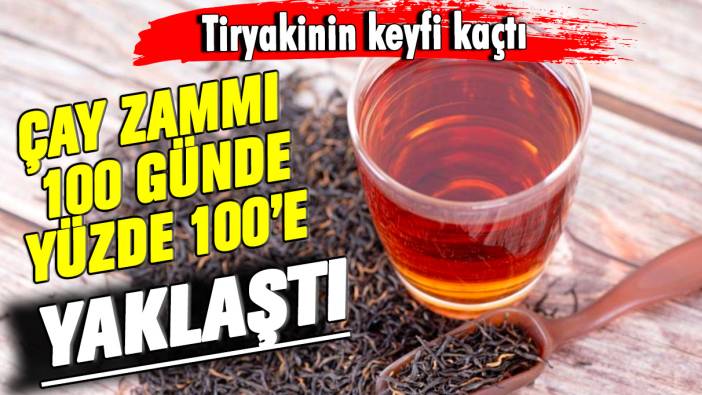 Tiryakinin keyfi kaçtı: Çay zammı 100 günde yüzde 100'e yaklaştı