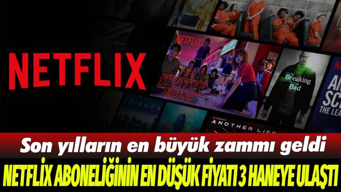 Netflix aboneliğinin en düşük fiyatı 3 haneye ulaştı: Son yılların en büyük zammı geldi