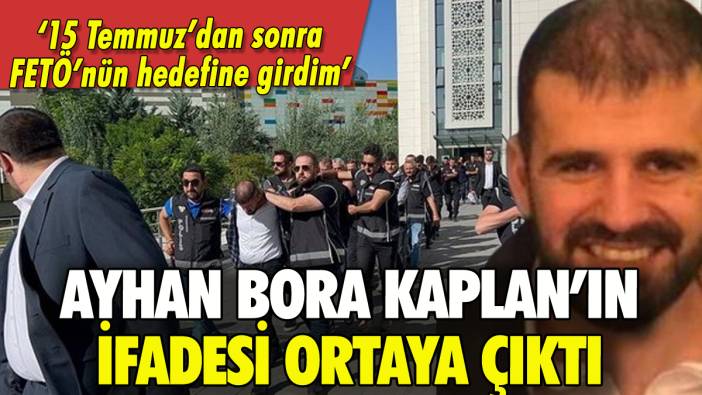 Ayhan Bora Kaplan'ın ifadesi ortaya çıktı: Kendisini FETÖ'yle savundu!