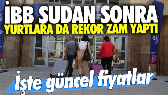 İBB sudan sonra yurt ücretlerine de rekor zam yaptı! İşte güncel fiyatlar...