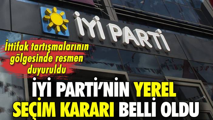 İYİ Parti'nin yerel seçim kararı belli oldu