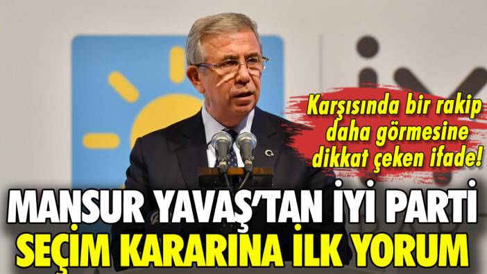 İYİ Parti'nin yerel seçim kararına Mansur Yavaş'tan ilk tepki