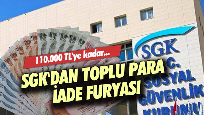 SGK'dan toplu para iade furyası: 110.000 TL'ye kadar...