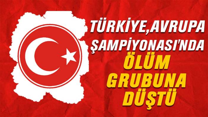 Türkiye Avrupa Şampiyonası'nda ölüm grubuna düştü