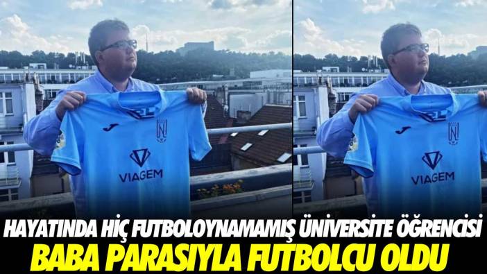 Hayatında hiç futbol oynamamış üniversite öğrencisi baba parasıyla futbolcu oldu