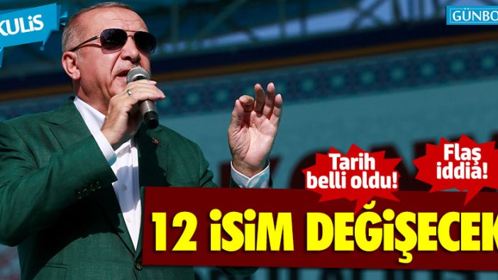 Flaş iddia... Erdoğan 12 ismi değiştirecek!