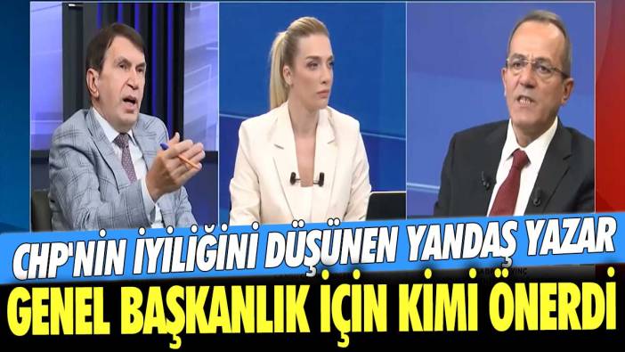 CHP'nin iyiliğini düşünen yandaş yazar genel başkanlık için kimi önerdi