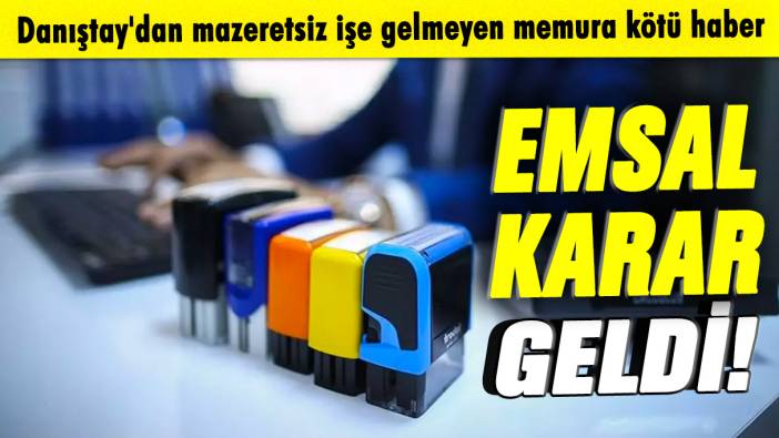 Emsal karar geldi: Danıştay'dan mazeretsiz işe gelmeyen memura kötü haber