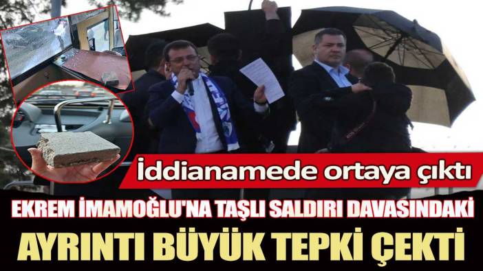 Ekrem İmamoğlu'na taşlı saldırı davasındaki ayrıntı büyük tepki çekti: İddianamede ortaya çıktı