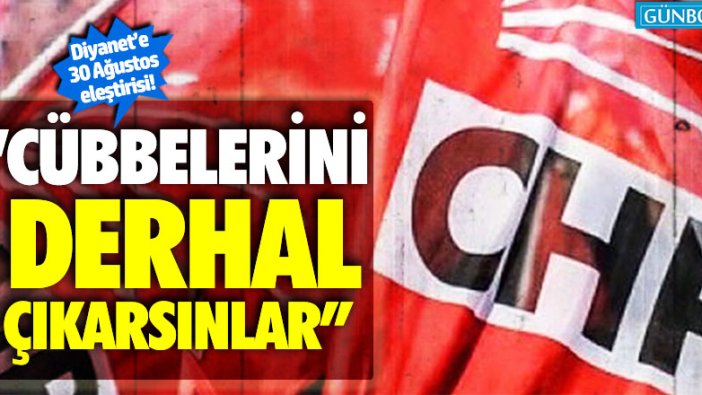 CHP: "Cübbelerini derhal çıkarsınlar"