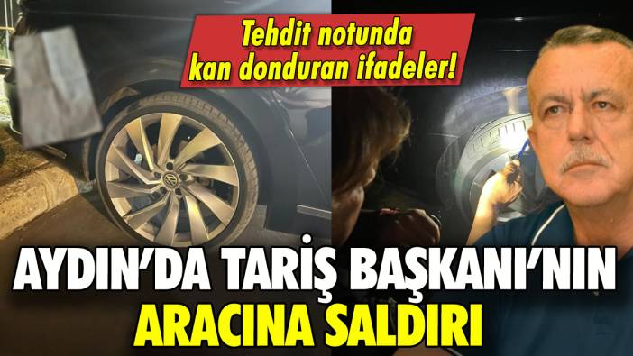 Aydın'da TARİŞ Başkanı'nın aracına saldırı: Tehdit notu ortaya çıktı!