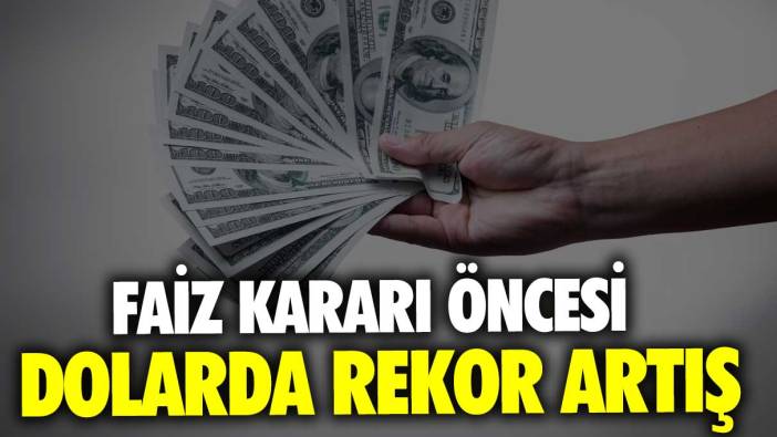 Merkez Bankası'nın faiz kararı öncesi dolarda rekor artış