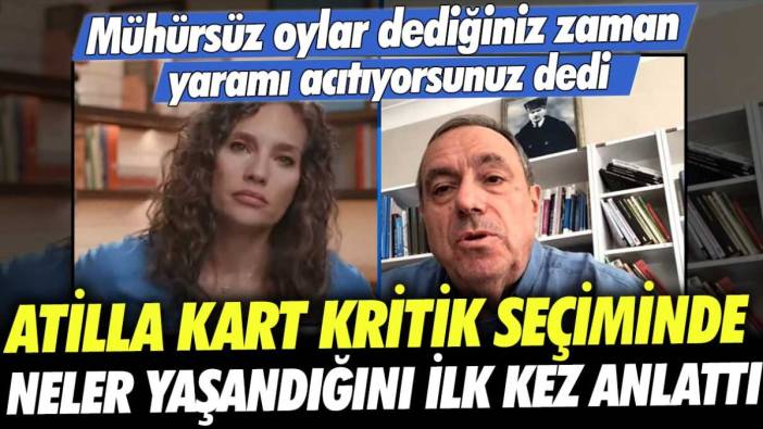 Mühürsüz oylar dediğiniz zaman yaramı acıtıyorsunuz dedi: Atilla Kart kritik seçiminde neler yaşandığını ilk kez anlattı