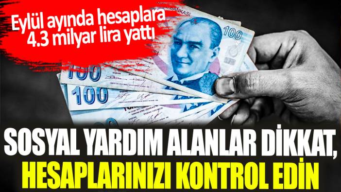 Eylül ayında hesaplara 4.3 milyar lira yattı: Sosyal yardım alanlar dikkat, hesaplarınızı kontrol edin