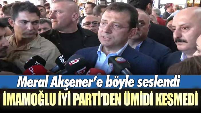 İBB Başkanı Ekrem İmamoğlu'ndan İYİ Parti'den ümidi kesmedi! Meral Akşener'e böyle seslendi