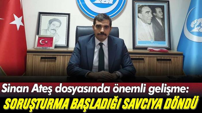 Sinan Ateş dosyasında önemli gelişme: Soruşturma başladığı savcıya geri döndü!