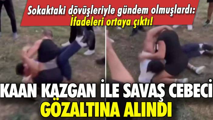 Sokakta dövüşen Savaş Cebeci ile Kaan Kazgan gözaltına alındı