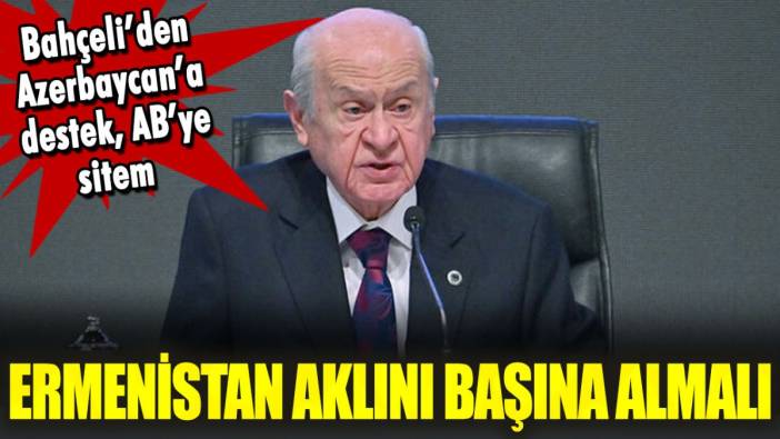 İktidar ortağı Bahçeli'den Ermenistan'a gözdağı: "Aklını başına almalı"