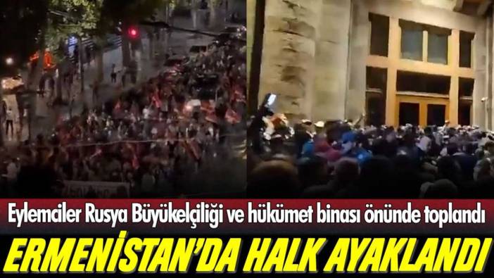 Ermenistan'da halk ayaklandı: Rusya Büyükelçiliği ve hükümet binası önünde kalabalık toplanıyor...