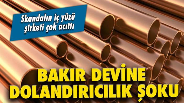 Bakır devine dolandırıcılık şoku!