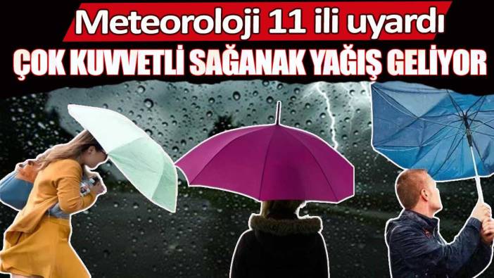 Meteoroloji 11 ili uyardı: Çok kuvvetli sağanak yağış geliyor