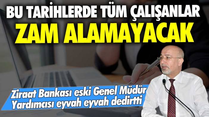 Ziraat Bankası eski Genel Müdür Yardımcısı Şenol Babuşcu eyvah eyvah dedirtti: Bu tarihlerde tüm çalışanlar zam alamayacak