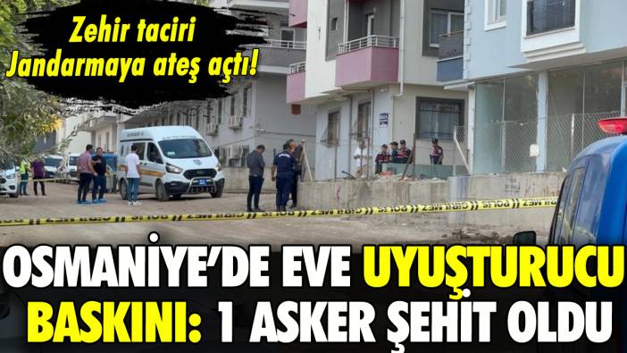 Osmaniye'de uyuşturucu baskınında çatışma: 1 askerimiz şehit oldu