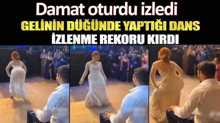 Damat oturdu izledi: Gelinin düğünde yaptığı dans izlenme rekoru kırdı