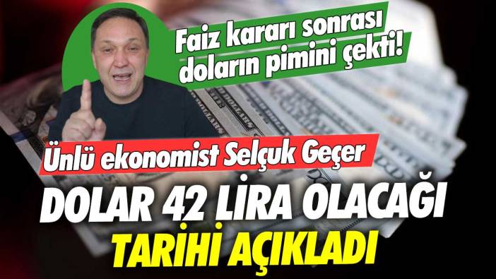 Faiz kararı sonrası doların pimini çekti! Ünlü ekonomist Selçuk Geçer doların 42 lira olacağı tarihi açıkladı