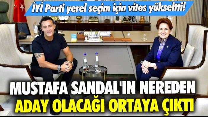 İYİ Parti yerel seçim için vites yükseltti! Mustafa Sandal'ın nereden aday olacağı ortaya çıktı