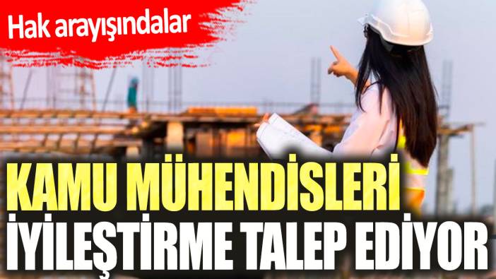 Kamu Mühendisleri iyileştirme talep ediyor: Hak arayışındalar