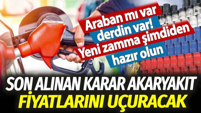 Araban mı var derdin var! Son alınan karar akaryakıt fiyatlarını uçuracak... Yeni zamma şimdiden hazır olun