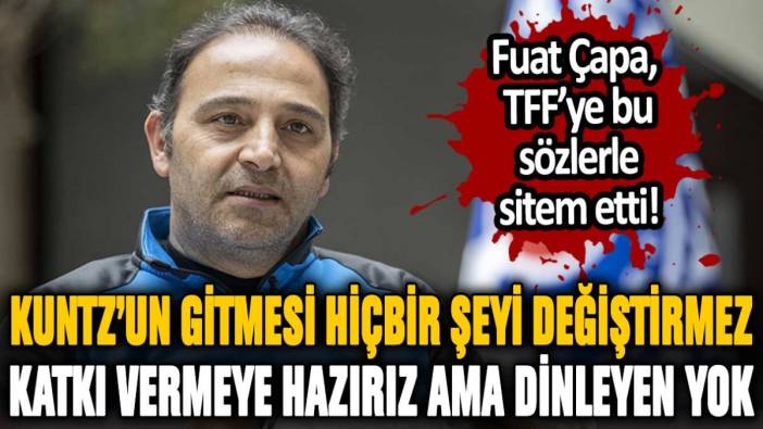 Fuat Çapa, TFF'ye isyan etti: "Katkı vermeye hazırız ama dinleyen yok"