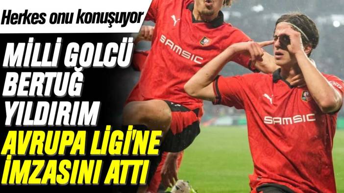 Herkes onu konuşuyor: Milli golcü Bertuğ Yıldırım Avrupa Ligi'ne imzasını attı