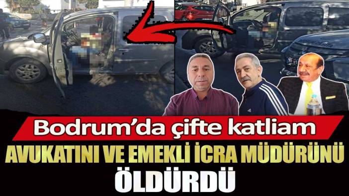 Bodrum’da çifte katliam: Avukatını ve emekli icra müdürünü öldürdü