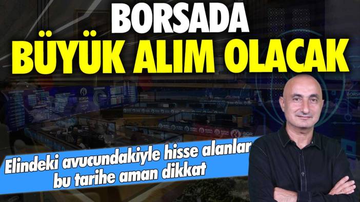 Elindeki avucundakiyle hisse alanlar bu tarihe aman dikkat! Borsada büyük alım olacak