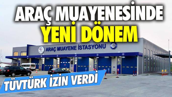 TÜVTÜRK resmen izin verdi! Araç muayenesinde yeni dönem