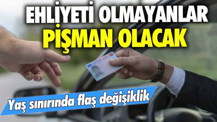 Yaş sınırında flaş değişiklik! Ehliyeti olmayanlar pişman olacak