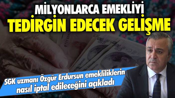 Milyonlarca emekliyi tedirgin edecek gelişme! SGK uzmanı Özgür Erdursun emekliliklerin nasıl iptal edileceğini açıkladı