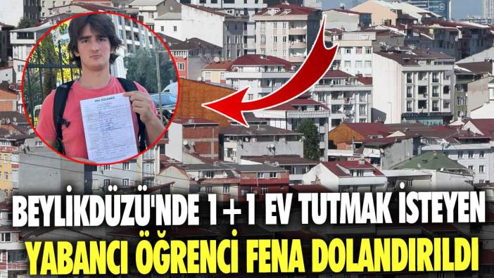 Beylikdüzü'nde 1+1 ev tutmak isteyen yabancı öğrenci fena dolandırıldı