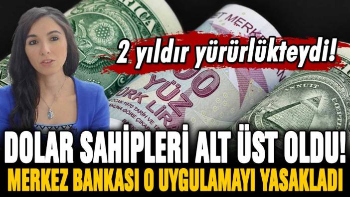 Dolar sahipleri alt üst oldu: 2 yıldır yürürlükte olan uygulama Merkez Bankası kararıyla yasaklandı!