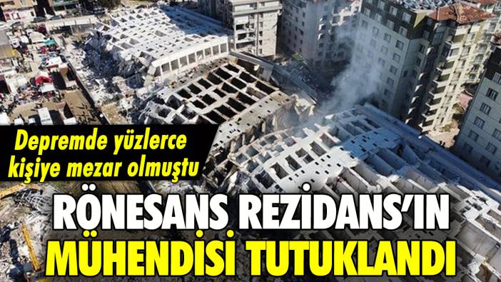 Depremde yıkılan Rönesans Rezidans'ın mühendisi tutuklandı