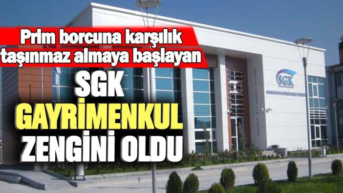 Prim borcuna karşılık taşınmaz almaya başlayan SGK gayrimenkul zengini oldu