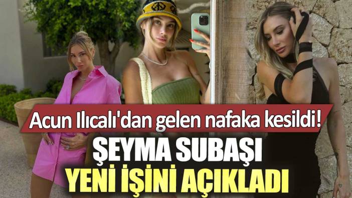 Acun Ilıcalı'dan gelen nafaka kesildi! Şeyma Subaşı yeni işini açıkladı