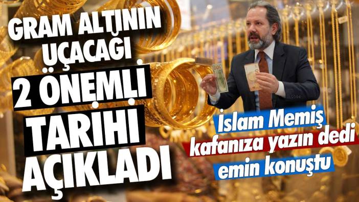 İslam Memiş kafanıza yazın dedi, emin konuştu: Gram altının uçacağı iki önemli tarihi açıkladı