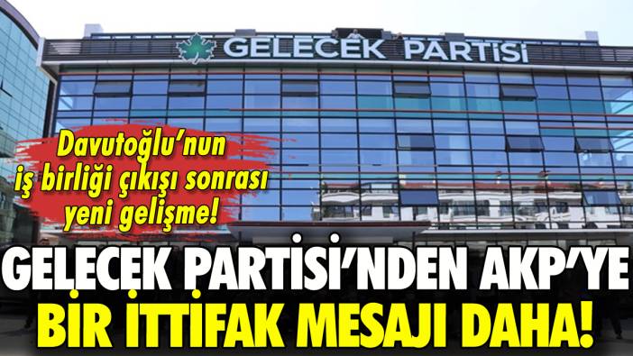 Gelecek Partisi'nden AKP'ye bir ittifak mesajı daha!